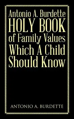 Antonio A. Burdette Cartea sfântă a valorilor familiale pe care un copil ar trebui să le cunoască - Antonio A. Burdette Holy Book of Family Values Which a Child Should Know