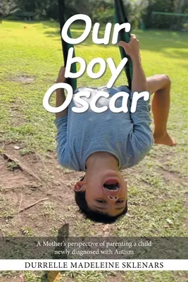 Băiatul nostru Oscar: Perspectiva unei mame despre creșterea unui copil nou diagnosticat cu autism - Our Boy Oscar: A Mother's Perspective of Parenting a Child Newly Diagnosed with Autism