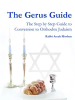 Ghidul Gerus - Ghidul pas cu pas al convertirii la iudaismul ortodox - The Gerus Guide - The Step By Step Guide to Conversion to Orthodox Judaism