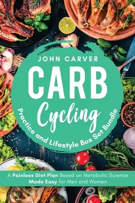 Carb Cycling Practice și Lifestyle Box Set Bundle: Plan de dietă fără durere bazat pe știința metabolică făcută ușor pentru bărbați și femei - Carb Cycling Practice and Lifestyle Box Set Bundle: Painless Diet Plan Based on Metabolic Science Made Easy for Men and Women