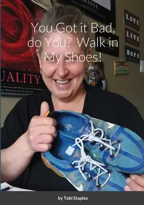 Ai pățit-o rău, nu-i așa? Mergi în pantofii mei! - You Got it Bad, do You? Walk in My Shoes!