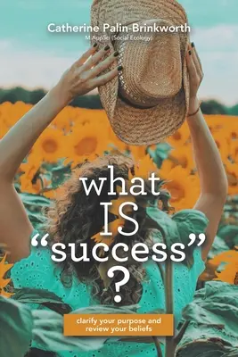 Ce este succesul: Clarificați-vă scopul și revizuiți-vă convingerile - What Is Success?: Clarify Your Purpose and Review Your Beliefs