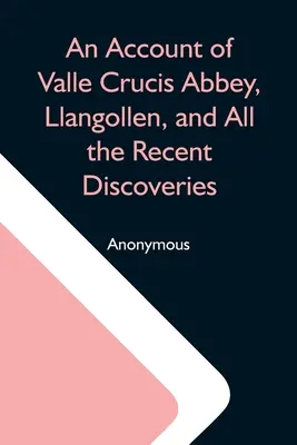 O relatare despre abația Valle Crucis, Llangollen, și toate descoperirile recente - An Account Of Valle Crucis Abbey, Llangollen, And All The Recent Discoveries