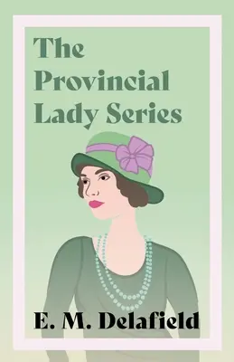 Seria The Provincial Lady: Jurnalul unei doamne provinciale, Doamna provincială merge mai departe, Doamna provincială în America & Doamna provincială în - The Provincial Lady Series: Diary of a Provincial Lady, The Provincial Lady Goes Further, The Provincial Lady in America & The Provincial Lady in