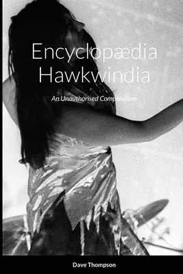 Encyclopdia Hawkwindia: Un compendiu neautorizat: Un compendiu neautorizat - Encyclopdia Hawkwindia: An Unauthorised Compendium: An Unauthorised Compendium