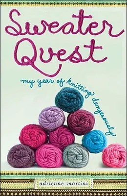 Sweater Quest: Anul meu de tricotat periculos - Sweater Quest: My Year of Knitting Dangerously