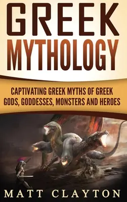 Mitologie greacă: Mituri grecești captivante ale zeilor, zeițelor, monștrilor și eroilor greci - Greek Mythology: Captivating Greek Myths of Greek Gods, Goddesses, Monsters and Heroes