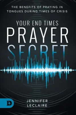 Secretul rugăciunii tale de la sfârșitul vremurilor: Beneficiile rugăciunii în limbi în timpul perioadelor de criză - Your End Times Prayer Secret: The Benefits of Praying in Tongues During Times of Crisis