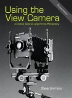 Using the View Camera: Un ghid creativ pentru fotografia de format mare - Using the View Camera: A Creative Guide to Large Format Photography