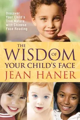 Înțelepciunea feței copilului tău: Descoperă adevărata natură a copilului tău cu ajutorul citirii feței chinezești - The Wisdom of Your Child's Face: Discover Your Child's True Nature with Chinese Face Reading