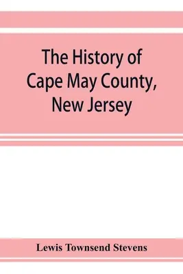 Istoria comitatului Cape May, New Jersey: din timpurile aborigene până în zilele noastre - The history of Cape May County, New Jersey: from the aboriginal times to the present day