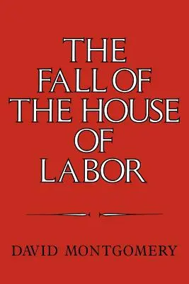 The Fall of the House of Labor: Locul de muncă, statul și activismul sindical american, 1865 1925 - The Fall of the House of Labor: The Workplace, the State, and American Labor Activism, 1865 1925