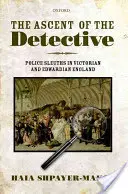 Ascensiunea detectivului: Detectivii poliției în Anglia victoriană și edwardiană (Police Sleuths in Victorian and Edwardian England) - The Ascent of the Detective: Police Sleuths in Victorian and Edwardian England