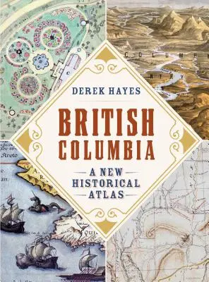 Columbia Britanică: Un nou atlas istoric - British Columbia: A New Historical Atlas