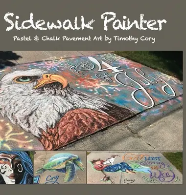 Pictor de trotuare: Pastel și cretă pe trotuare de Timothy Cory - Sidewalk Painter: Pastel & Chalk Pavement Art by Timothy Cory