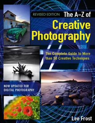 Noul A-Z al fotografiei creative: Peste 50 de tehnici explicate în întregime - New A-Z of Creative Photography: Over 50 Techniques Explained in Full