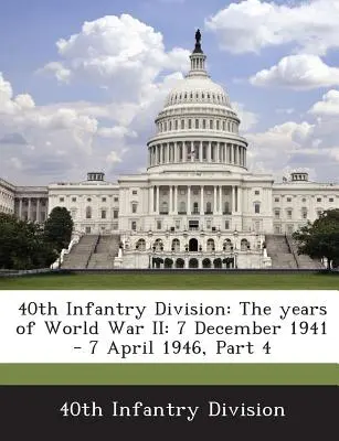Divizia 40 Infanterie: Anii celui de-al Doilea Război Mondial: 7 decembrie 1941 - 7 aprilie 1946, Partea 4 - 40th Infantry Division: The Years of World War II: 7 December 1941 - 7 April 1946, Part 4