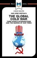 An Analysis of Odd Arne Westad's the Global Cold War: Third World Interventions and the Making of Our Times