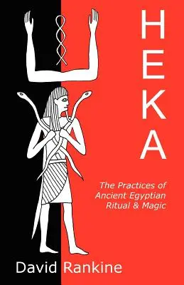 Heka: Practicile Ritualului și Magiei Egiptului Antic - Heka: The Practices of Ancient Egyptian Ritual and Magic