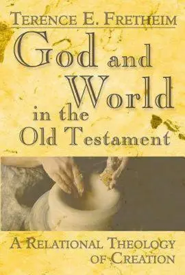 Dumnezeu și lumea în Vechiul Testament: O teologie relațională a creației - God and World in the Old Testament: A Relational Theology of Creation