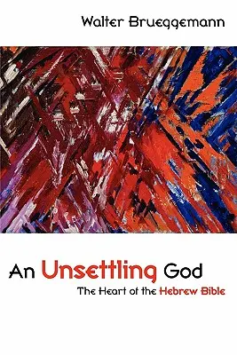 Un Dumnezeu instabil: Inima Bibliei ebraice (The Heart of the Hebrew Bible) - An Unsettling God: The Heart of the Hebrew Bible