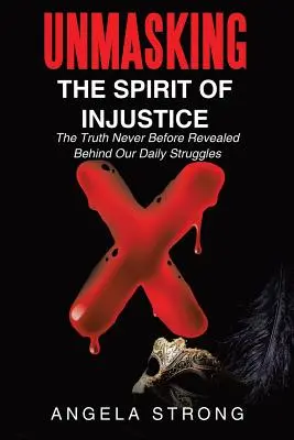 Demascarea spiritului de nedreptate: Adevărul niciodată dezvăluit până acum din spatele luptelor noastre zilnice - Unmasking the Spirit of Injustice: The Truth Never Before Revealed Behind Our Daily Struggles