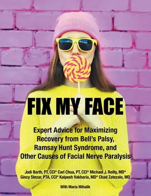 Repară-mi fața: Sfaturi de expert pentru maximizarea recuperării de la paralizia Bell, sindromul Ramsay Hunt și alte cauze de paralizie a nervilor faciali - Fix My Face: Expert Advice for Maximizing Recovery from Bell's Palsy, Ramsay Hunt Syndrome, and Other Causes of Facial Nerve Paraly