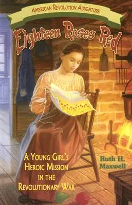 Eighteen Roses Red: Misiunea eroică a unei tinere în Războiul de Independență (A Young Girl's Heroic Mission in the Revolutionary War) - Eighteen Roses Red: A Young Girl's Heroic Mission in the Revolutionary War