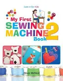 Prima mea mașină de cusut 2: Mai multe proiecte distractive și ușoare la mașina de cusut pentru începători - My First Sewing Machine 2: More Fun and Easy Sewing Machine Projects for Beginners
