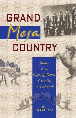 Țara Grand Mesa: Povești din comitatele Mesa și Delta din Colorado - Grand Mesa Country: Stories from Mesa & Delta Counties in Colorado