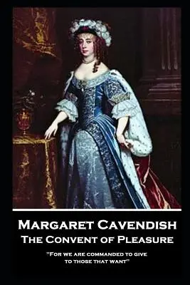 Margaret Cavendish - The Convent of Pleasure: „Pentru că ni se poruncește să dăm celor care vor”'' - Margaret Cavendish - The Convent of Pleasure: 'For we are commanded to give to those that want''