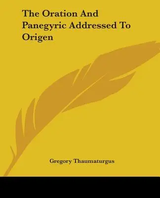 Orația și panegiricul adresate lui Origen (The Oration And Panegyric Addressed To Origen) - The Oration And Panegyric Addressed To Origen