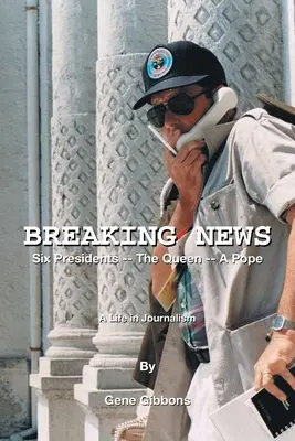 Știri de ultimă oră Șase președinți - regina - un papă: O viață în jurnalism - Breaking News Six Presidents -- the Queen -- a Pope: A Life in Journalism