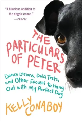 Particularitățile lui Peter: Lecții de dans, teste ADN și alte scuze pentru a sta cu câinele meu perfect - The Particulars of Peter: Dance Lessons, DNA Tests, and Other Excuses to Hang Out with My Perfect Dog
