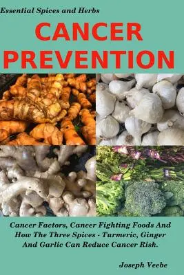 Prevenirea cancerului: Factorii cancerului, alimentele care luptă împotriva cancerului și modul în care condimentele turmeric, ghimbir și usturoi pot reduce riscul de cancer - Cancer Prevention: Cancer Factors, Cancer Fighting Foods And How The Spices Turmeric, Ginger And Garlic Can Reduce Cancer Risk