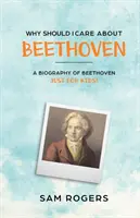 De ce ar trebui să-mi pese de Beethoven: O biografie a lui Ludwig Van Beethoven doar pentru copii! - Why Should I Care About Beethoven: A Biography of Ludwig Van Beethoven Just For Kids!