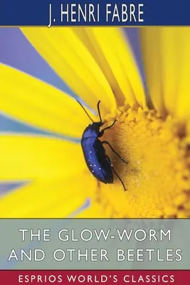 Viermele incandescent și alte gândaci (Esprios Classics) - The Glow-Worm and Other Beetles (Esprios Classics)