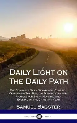 Lumina zilnică pe calea zilnică: The Complete Daily Devotional Classic, Containing Two Biblical Meditations and Prayers for Every Morning and Evening o - Daily Light on The Daily Path: The Complete Daily Devotional Classic, Containing Two Biblical Meditations and Prayers for Every Morning and Evening o
