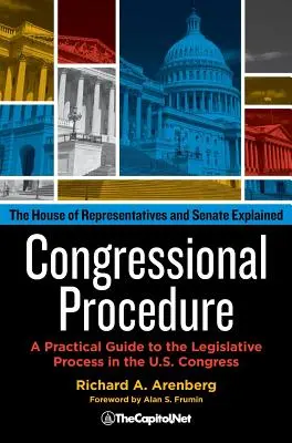Procedura Congresului: Un ghid practic al procesului legislativ în Congresul SUA: Camera Reprezentanților și Senatul explicate - Congressional Procedure: A Practical Guide to the Legislative Process in the U.S. Congress: The House of Representatives and Senate Explained