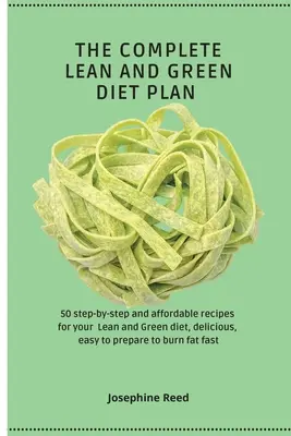 Planul complet de dietă Lean and Green: 50 de rețete pas cu pas și accesibile pentru dieta ta Lean and Green, delicioase, ușor de preparat pentru a arde grăsimile fas - The Complete Lean and Green Diet Plan: 50 step-by-step and affordable recipes for your Lean and Green diet, delicious, easy to prepare to burn fat fas