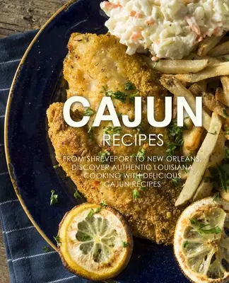 Rețete Cajun: De la Shreveport la New Orleans, descoperiți bucătăria autentică din Louisiana cu rețete Cajun delicioase (2nd Edition) - Cajun Recipes: From Shreveport to New Orleans, Discover Authentic Louisiana Cooking with Delicious Cajun Recipes (2nd Edition)