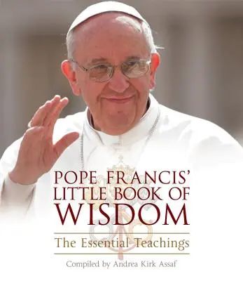 Mica carte de înțelepciune a Papei Francisc: Învățăturile esențiale - Pope Francis' Little Book of Wisdom: The Essential Teachings