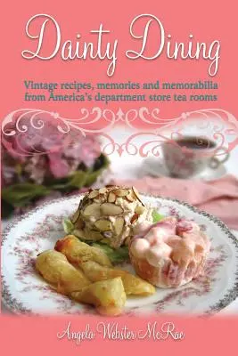 Dainty Dining: Rețete de epocă, amintiri și suveniruri din sălile de ceai ale magazinelor americane - Dainty Dining: Vintage recipes, memories and memorabilia from America's department store tea rooms