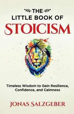 Mica carte a stoicismului: Înțelepciune atemporală pentru a dobândi reziliență, încredere și calm - The Little Book of Stoicism: Timeless Wisdom to Gain Resilience, Confidence, and Calmness
