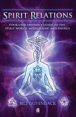 Relațiile cu spiritele: Ghidul dvs. ușor de utilizat pentru lumea spiritelor, mediumnitate și energie - Spirit Relations: Your User-Friendly Guide to the Spirit World, Mediumship and Energy