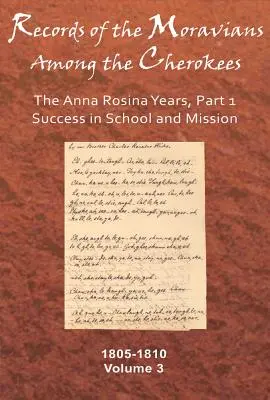 Documente ale moravienilor din tribul Cherokees, volumul 3: Anii Anna Rosina, partea 1, Succes la școală și în misiune, 1805-1810 - Records of the Moravians Among the Cherokees, Volume 3: The Anna Rosina Years, Part 1, Success in School and Mission, 1805-1810