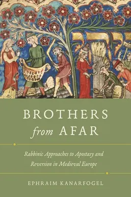 Frați din depărtare: Abordări rabinice ale apostaziei și convertirii în Europa medievală - Brothers from Afar: Rabbinic Approaches to Apostasy and Reversion in Medieval Europe