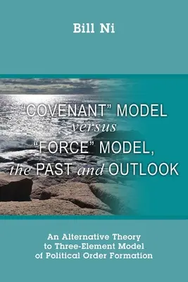 Modelul pactului versus modelul forței, trecut și perspective: O teorie alternativă la modelul cu trei elemente al formării ordinii politice - Covenant Model versus Force Model, The Past and Outlook: An Alternative Theory to Three-Element Model of Political Order Formation