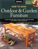 How to Make Outdoor & Garden Furniture: Instructions for Tables, Chairs, Planters, Trellises & More from the Experts at American Woodworker