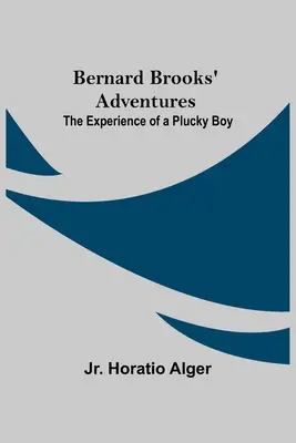 Aventurile lui Bernard Brooks: Experiența unui băiat norocos (The Experience Of A Plucky Boy) - Bernard Brooks' Adventures: The Experience Of A Plucky Boy